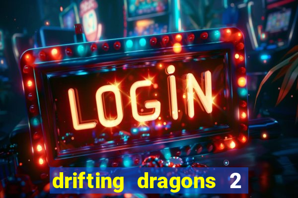 drifting dragons 2 temporada drifting dragons vai ter